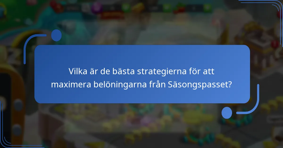 Vilka är de bästa strategierna för att maximera belöningarna från Säsongspasset?